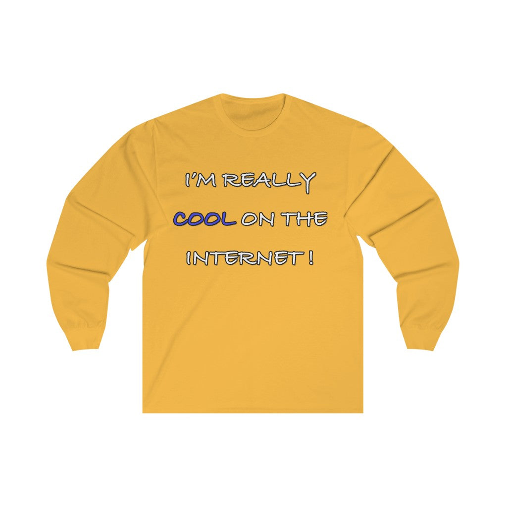 I’m Really COOL on the Internet!  Long Sleeve T-Shirt