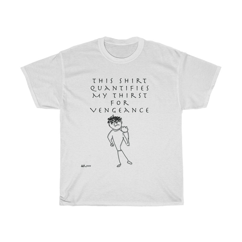 This Shirt Quantifies My Thirst For Vengeance T-Shirt