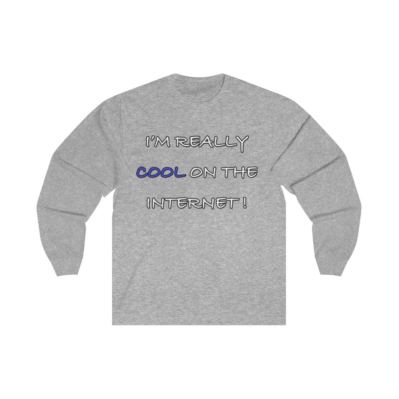 I’m Really COOL on the Internet!  Long Sleeve T-Shirt