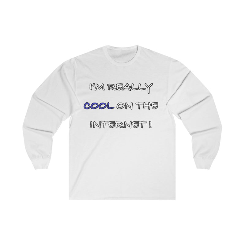 I’m Really COOL on the Internet!  Long Sleeve T-Shirt