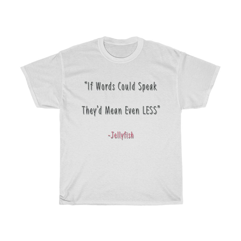 "If Words Could Speak They'd Mean Even Less" (Jellyfish)