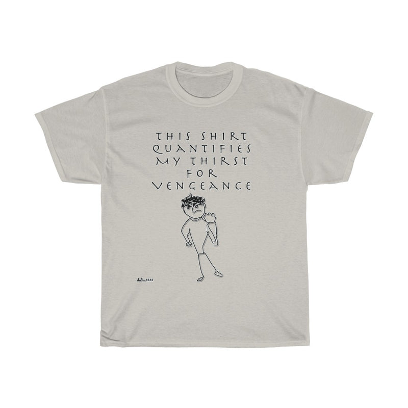 This Shirt Quantifies My Thirst For Vengeance T-Shirt