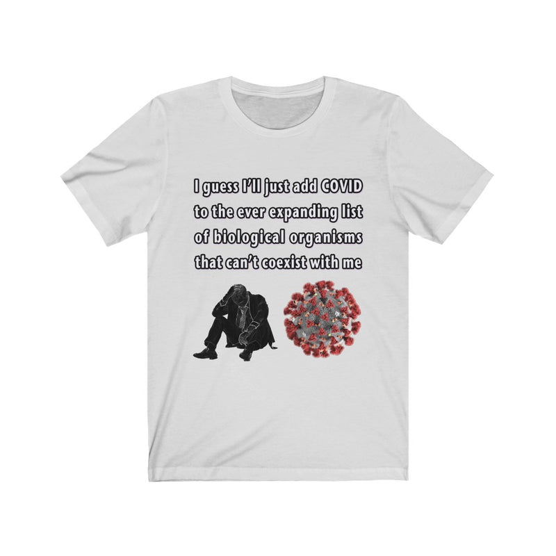 I guess I’ll just add COVID to the ever expanding list... T-Shirt