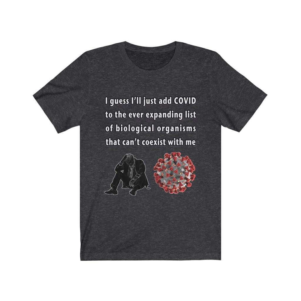 I guess I’ll just add COVID to the ever expanding list... T-Shirt